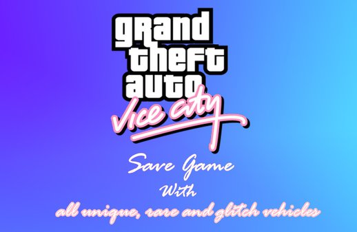 GTA Vice City 100% Save Game with all unique, rare and glitch vehicles