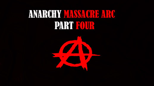 Anarchy: Massacre Arc Part 4 (DYOM)
