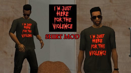 I'm Just Here For The Violence Shirt Mod
