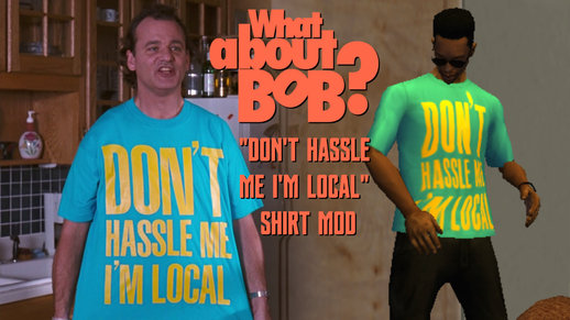 What About Bob Don't Hassle Me I'm Local Shirt Mod